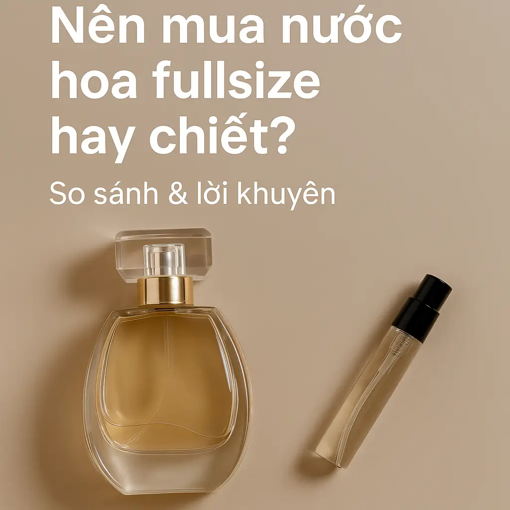 Nên mua nước hoa fullsize hay chiết